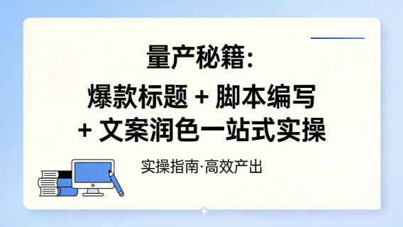 内容量产秘籍：爆款标题 + 脚本编写 + 文案润色一站式实操-极客空间站