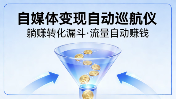 自媒体变现自动巡航仪设计｜打造躺赚转化漏斗，让流量自动赚钱（全实操 + 案例）-极客空间站